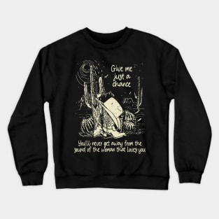 Give Me Just A Chance You'll Never Get Away From The Sound Of The Woman That Loves You Classic Cowgirl Boots Crewneck Sweatshirt